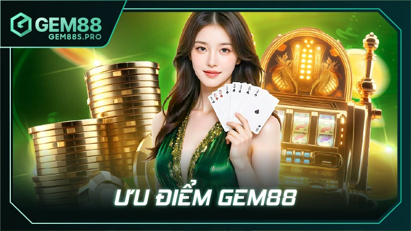 Ưu Điểm Nổi Bật Của Gem88